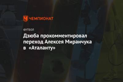 Дзюба прокомментировал переход Алексея Миранчука в «Аталанту»
