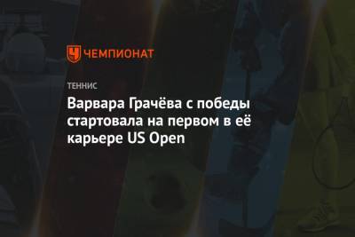 Варвара Грачёва с победы стартовала на первом в её карьере US Open