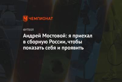 Андрей Мостовой: я приехал в сборную России, чтобы показать себя и проявить