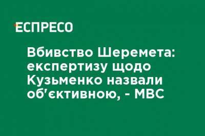 Убийство Шеремета: экспертизу по Кузьменко назвали объективной, - МВД
