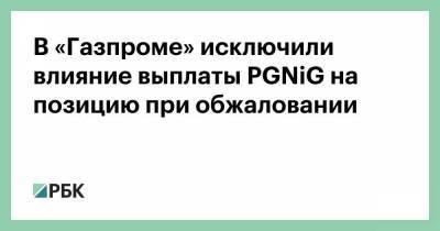 В «Газпроме» исключили влияние выплаты PGNiG на позицию при обжаловании