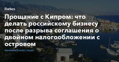 Прощание с Кипром: что делать российскому бизнесу после разрыва соглашения о двойном налогообложении с островом