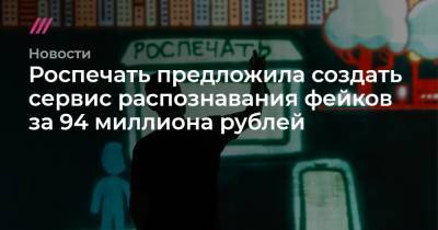 Роспечать предложила создать сервис распознавания фейков за 94 миллиона рублей