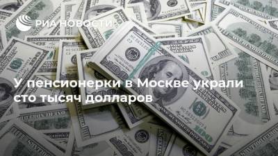 У пенсионерки в Москве украли сто тысяч долларов