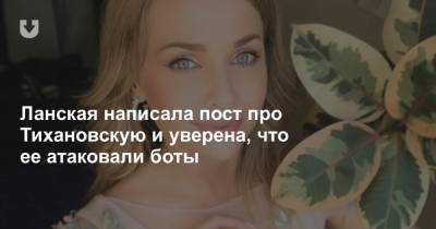 Ланская написала пост про Тихановскую и уверена, что ее атаковали боты