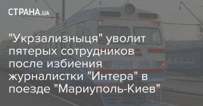"Укрзализныця" уволит пятерых сотрудников после избиения журналистки "Интера" в поезде "Мариуполь-Киев"