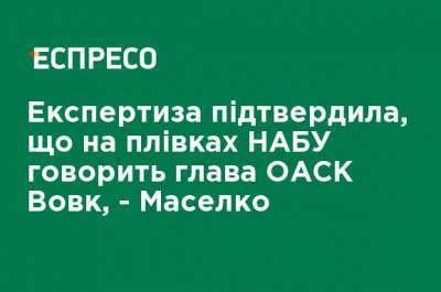 Экспертиза подтвердила, что на пленках НАБУ говорит глава ОАСК Вовк, - Маселко