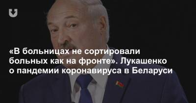«В больницах не сортировали больных как на фронте». Лукашенко о пандемии коронавируса в Беларуси