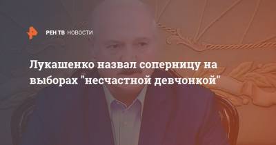 Лукашенко назвал соперницу на выборах "несчастной девчонкой"