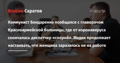 Коммунист Бондаренко пообщался с главврачом Красноармейской больницы, где от коронавируса скончалась диспетчер «скорой». Медик продолжает настаивать, что женщина заразилась не на работе
