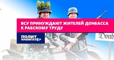 ВСУ принуждают жителей Донбасса к рабскому труду
