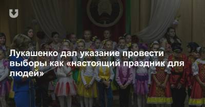Лукашенко дал указание провести выборы как «настоящий праздник для людей»