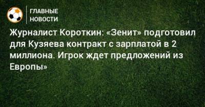 Журналист Короткин: «Зенит» подготовил для Кузяева контракт с зарплатой в 2 миллиона. Игрок ждет предложений из Европы»