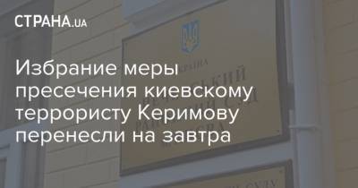 Избрание меры пресечения киевскому террористу Керимову перенесли на завтра