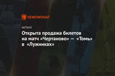 Открыта продажа билетов на матч «Чертаново» — «Томь» в «Лужниках»