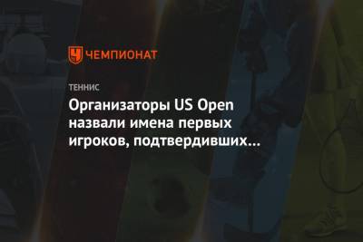 Организаторы US Open назвали имена первых игроков, подтвердивших участие в турнире