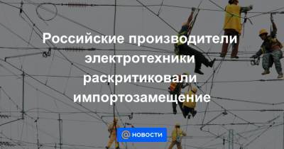 Российские производители электротехники раскритиковали импортозамещение