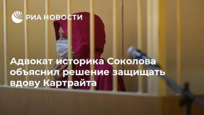 Адвокат историка Соколова объяснил решение защищать вдову Картрайта