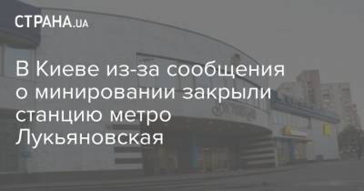 В Киеве из-за сообщения о минировании закрыли станцию метро Лукьяновская