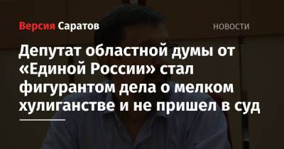 Депутат областной думы от «Единой России» стал фигурантом дела о мелком хулиганстве и не пришел в суд