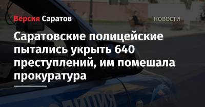 Саратовские полицейские пытались укрыть 640 преступлений, им помешала прокуратура
