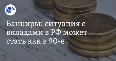 Банкиры: ситуация с вкладами в РФ может стать как в 90-е