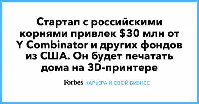 Стартап с российскими корнями привлек $30 млн от Y Combinator и других фондов из США. Он будет печатать дома на 3D-принтере