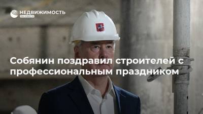 Собянин поздравил строителей с профессиональным праздником