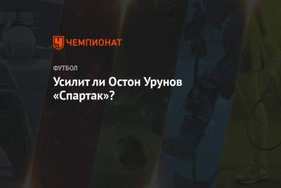 Усилит ли Остон Урунов «Спартак»?