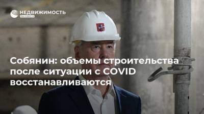 Собянин: объемы строительства после ситуации с COVID восстанавливаются