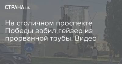 На столичном проспекте Победы забил гейзер из прорванной трубы. Видео