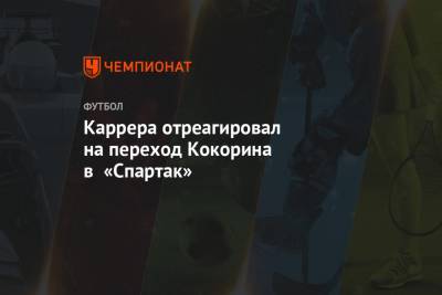 Каррера отреагировал на переход Кокорина в «Спартак»