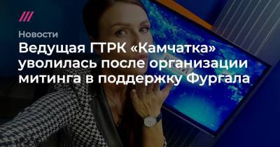 Ведущая ГТРК «Камчатка» уволилась после организации митинга в поддержку Фургала