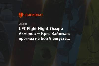 Омари Ахмедов - UFC Fight Night, Омари Ахмедов — Крис Вайдман: прогноз на бой 9 августа 2020 года - championat.com - Россия - США - шт. Невада - Вегас
