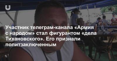 Участник телеграм-канала «Армия с народом» стал фигурантом «дела Тихановского». Его признали политзаключенным