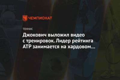 Джокович выложил видео с тренировок. Лидер рейтинга ATP занимается на хардовом покрытии