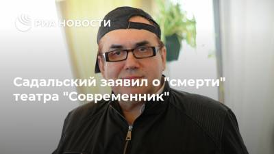 Садальский заявил о "смерти" театра "Современник"
