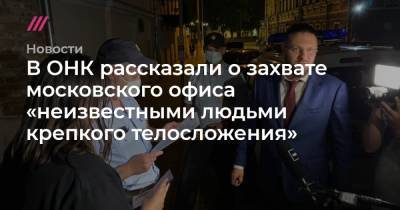 В ОНК рассказали о захвате московского офиса «неизвестными людьми крепкого телосложения»