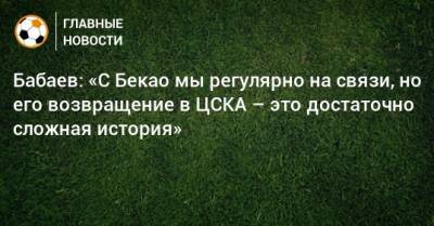 Бабаев: «С Бекао мы регулярно на связи, но его возвращение в ЦСКА – это достаточно сложная история»
