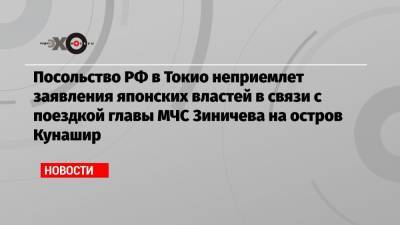 Посольство РФ в Токио неприемлет заявления японских властей в связи с поездкой главы МЧС Зиничева на остров Кунашир