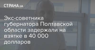 Экс-советника губернатора Полтавской области задержали на взятке в 40 000 долларов