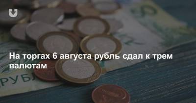 На торгах 6 августа рубль сдал к трем валютам