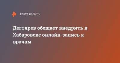 Дегтярев обещает внедрить в Хабаровске онлайн-запись к врачам