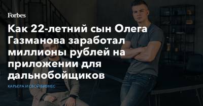 Как 22-летний сын Олега Газманова заработал миллионы рублей на приложении для дальнобойщиков