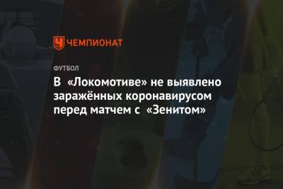 В «Локомотиве» не выявлено заражённых коронавирусом перед матчем с «Зенитом»