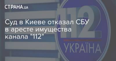 Суд в Киеве отказал СБУ в аресте имущества канала "112"