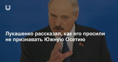 Лукашенко рассказал, как его просили не признавать Южную Осетию