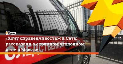 «Хочу справедливости»: в Сети рассказали о странном уголовном деле в Москве