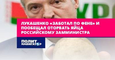 Лукашенко «заботал по фене» и пообещал оторвать яйца российскому...