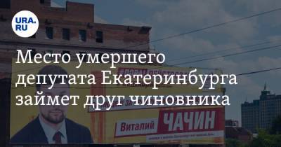 Место умершего депутата Екатеринбурга займет друг чиновника